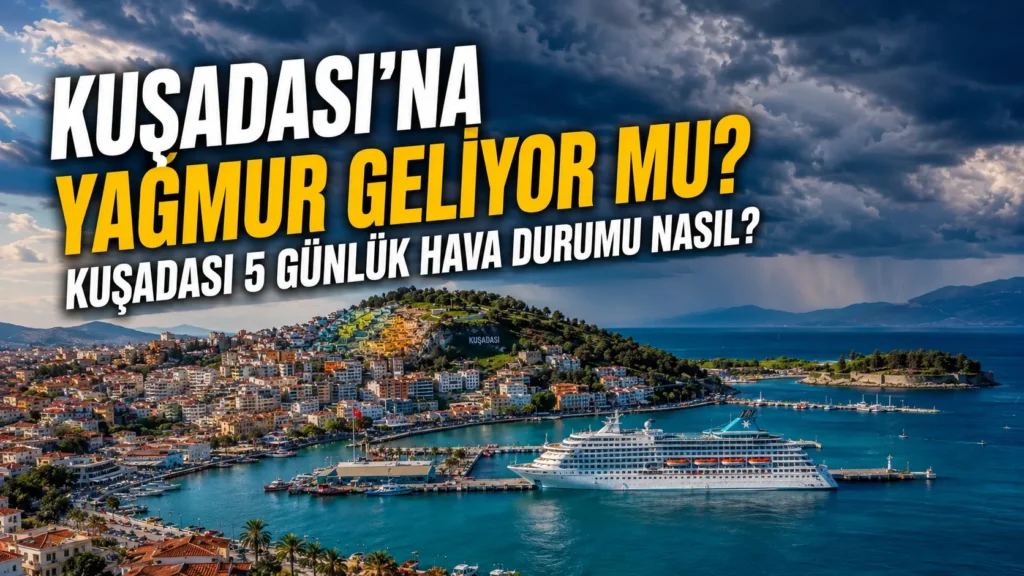 Kuşadası’na Yağmur Geliyor mu? Kuşadası 5 Günlük Hava Durumu Nasıl?